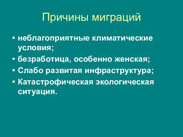 Причины миграций неблагоприятные климатические условия; безработица, особенно женская; Слабо развитая инфраструктура; Катастрофическая экологическая ситуация.