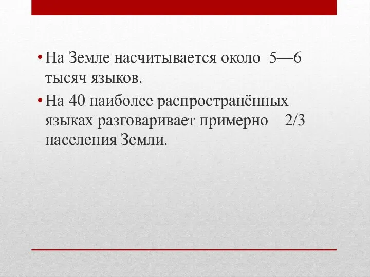 На Земле насчитывается около 5—6 тысяч языков. На 40 наиболее распространённых языках