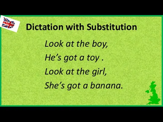 Dictation with Substitution Look at the boy, He’s got a toy .