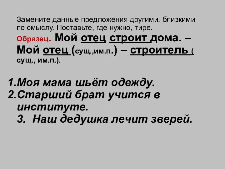 Замените данные предложения другими, близкими по смыслу. Поставьте, где нужно, тире. Образец.