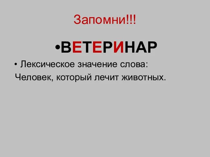 Запомни!!! ВЕТЕРИНАР Лексическое значение слова: Человек, который лечит животных.