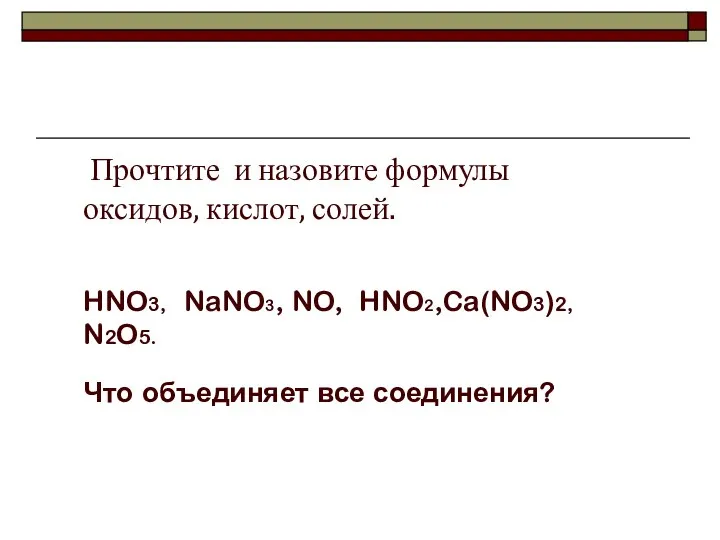 Прочтите и назовите формулы оксидов, кислот, солей. HNO3, NaNO3, NO, HNO2,Ca(NO3)2, N2O5. Что объединяет все соединения?