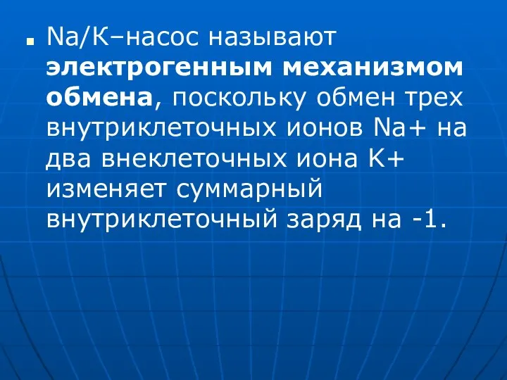 Na/К–насос называют электрогенным механизмом обмена, поскольку обмен трех внутриклеточных ионов Na+ на