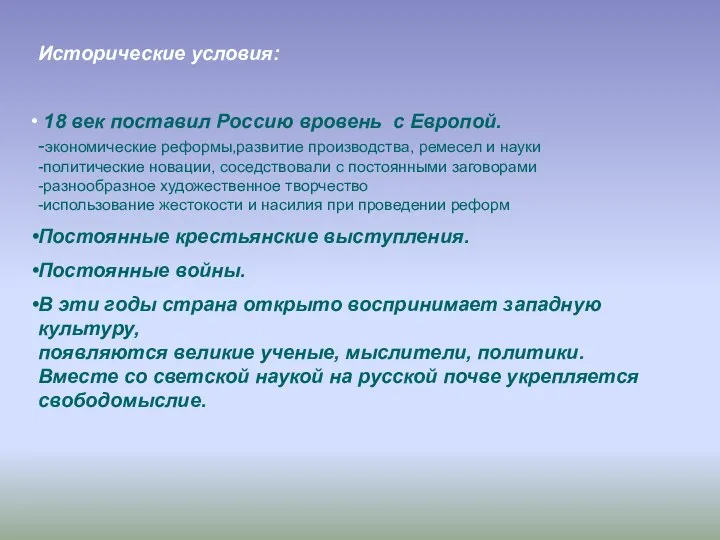 Исторические условия: 18 век поставил Россию вровень с Европой. -экономические реформы,развитие производства,