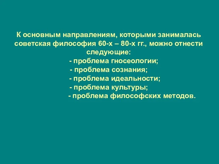 К основным направлениям, которыми занималась советская философия 60-х – 80-х гг., можно