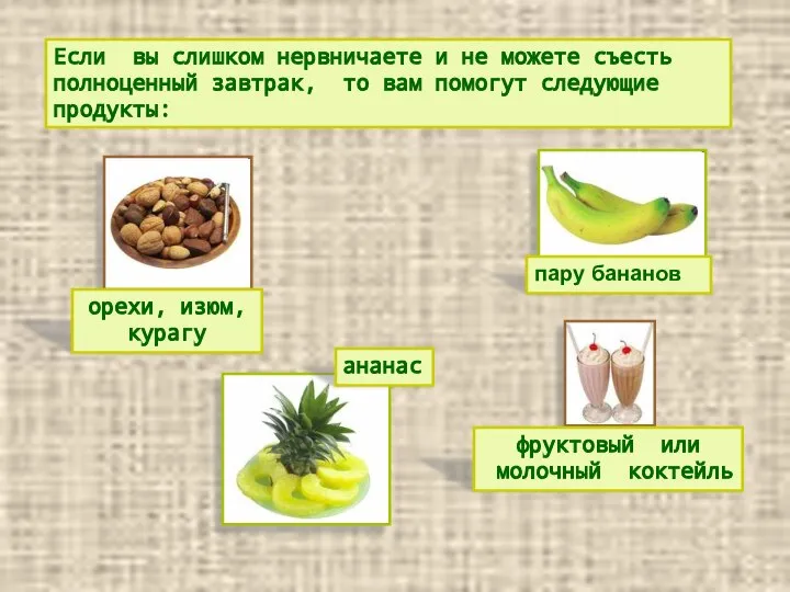 Если вы слишком нервничаете и не можете съесть полноценный завтрак, то вам помогут следующие продукты: