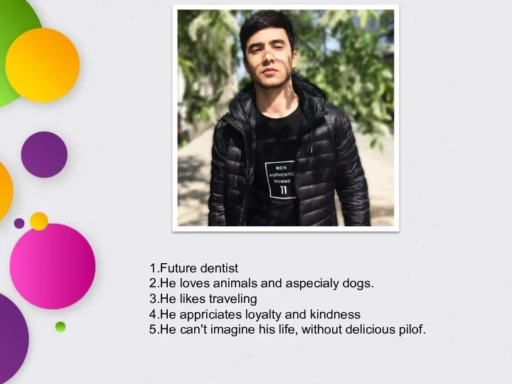 1.Future dentist 2.He loves animals and aspecialy dogs. 3.He likes traveling 4.He