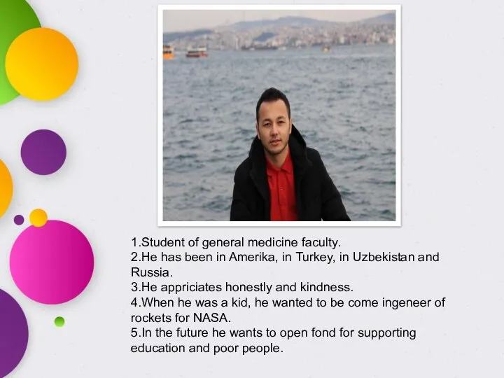 1.Student of general medicine faculty. 2.He has been in Amerika, in Turkey,
