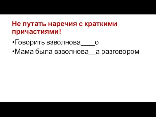 Не путать наречия с краткими причастиями! Говорить взволнова____о Мама была взволнова__а разговором