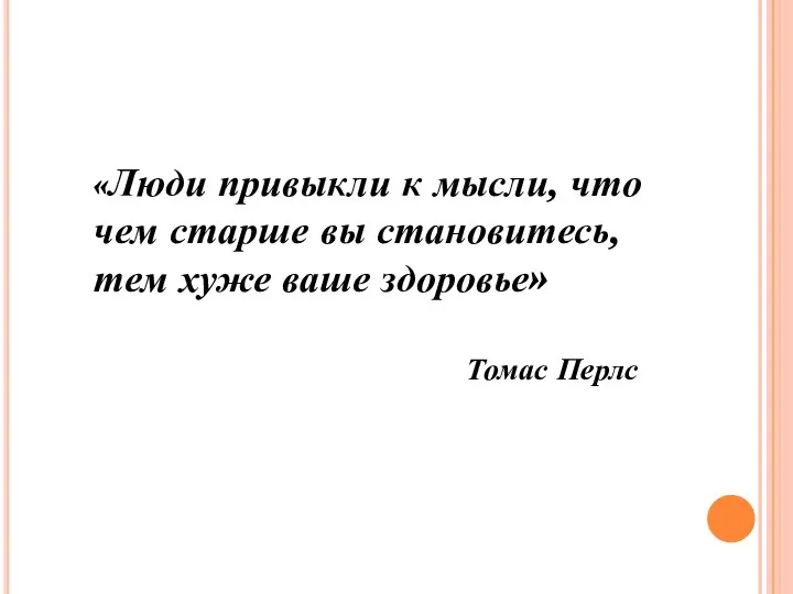 «Люди привыкли к мысли, что чем старше вы становитесь, тем хуже ваше здоровье» Томас Перлс