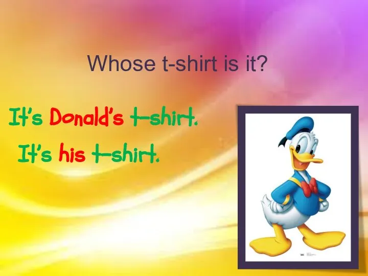 Whose t-shirt is it? It’s Donald’s t-shirt. It’s his t-shirt.