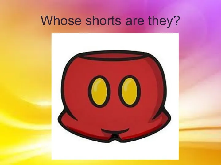 Whose shorts are they?