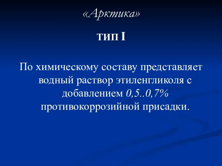 ТИП I По химическому составу представляет водный раствор этиленгликоля с добавлением 0,5..0,7% противокоррозийной присадки. «Арктика»