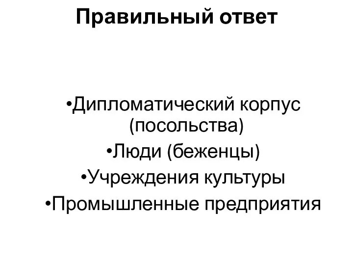 Правильный ответ Дипломатический корпус (посольства) Люди (беженцы) Учреждения культуры Промышленные предприятия