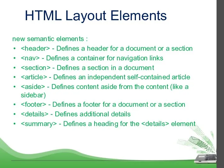 HTML Layout Elements new semantic elements : - Defines a header for