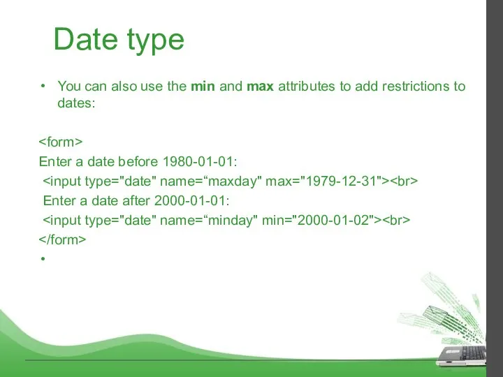 Date type You can also use the min and max attributes to