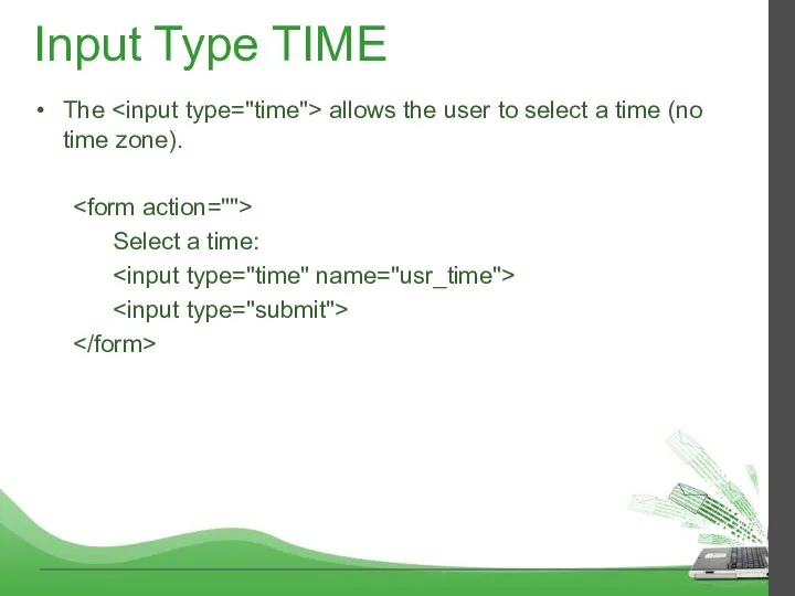 Input Type TIME The allows the user to select a time (no