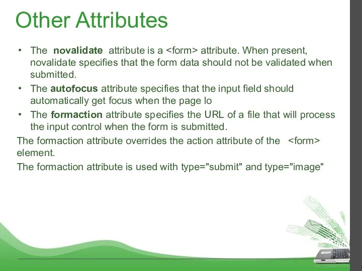 Other Attributes The novalidate attribute is a attribute. When present, novalidate specifies