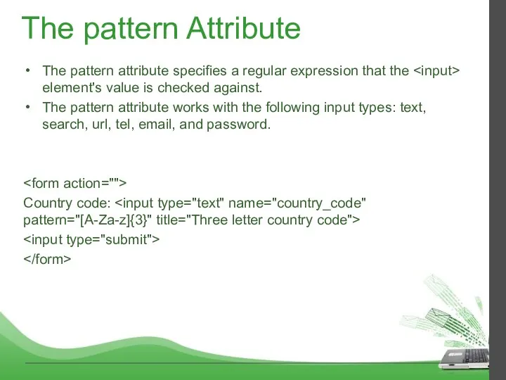 The pattern Attribute The pattern attribute specifies a regular expression that the