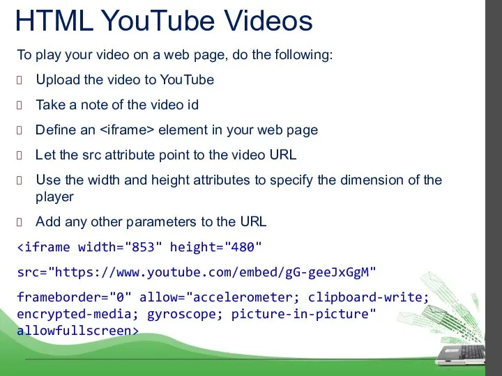 HTML YouTube Videos To play your video on a web page, do