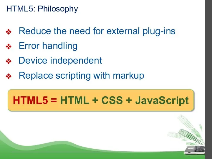 HTML5: Philosophy Reduce the need for external plug-ins Error handling Device independent