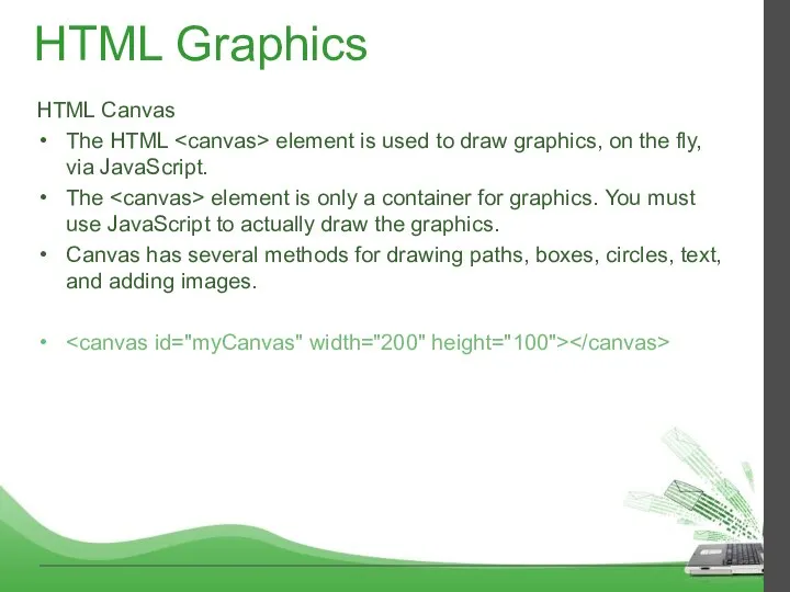 HTML Graphics HTML Canvas The HTML element is used to draw graphics,