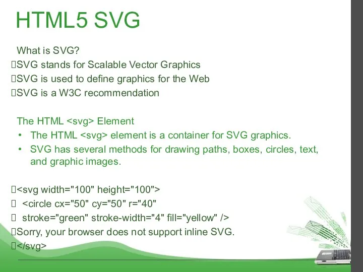 HTML5 SVG What is SVG? SVG stands for Scalable Vector Graphics SVG