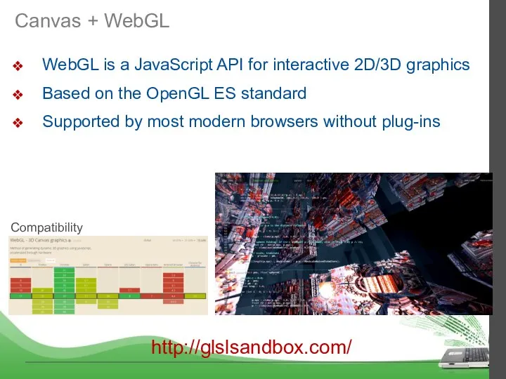 Canvas + WebGL http://glslsandbox.com/ WebGL is a JavaScript API for interactive 2D/3D