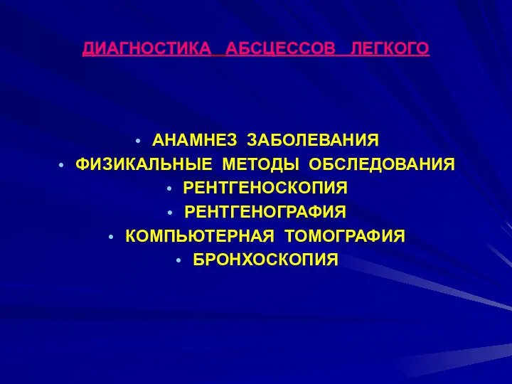 ДИАГНОСТИКА АБСЦЕССОВ ЛЕГКОГО АНАМНЕЗ ЗАБОЛЕВАНИЯ ФИЗИКАЛЬНЫЕ МЕТОДЫ ОБСЛЕДОВАНИЯ РЕНТГЕНОСКОПИЯ РЕНТГЕНОГРАФИЯ КОМПЬЮТЕРНАЯ ТОМОГРАФИЯ БРОНХОСКОПИЯ