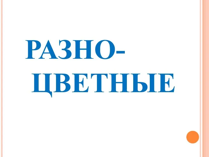 РАЗНО- ЦВЕТНЫЕ