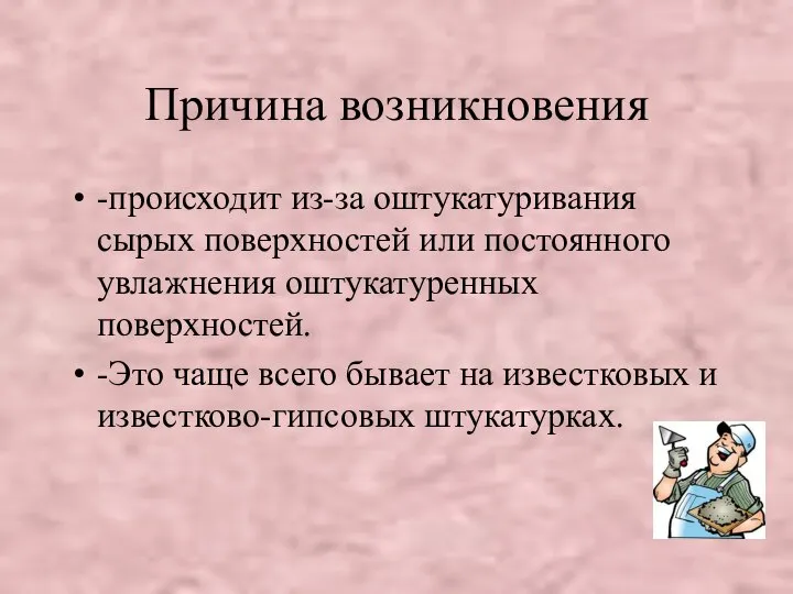 Причина возникновения -происходит из-за оштукатуривания сырых поверхностей или постоянного увлажнения оштукатуренных поверхностей.