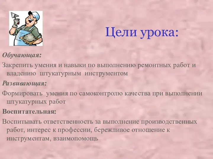 Цели урока: Обучающая: Закрепить умения и навыки по выполнению ремонтных работ и