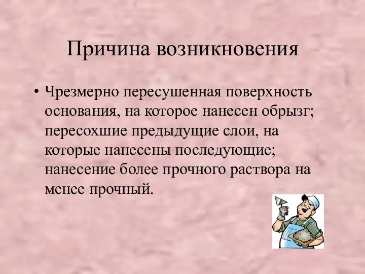 Причина возникновения Чрезмерно пересушенная поверхность основания, на которое нанесен обрызг; пересохшие предыдущие