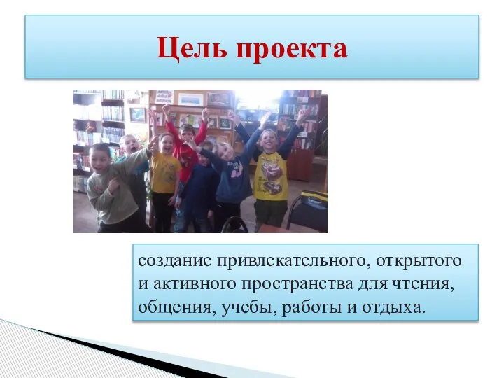 Цель проекта создание привлекательного, открытого и активного пространства для чтения, общения, учебы, работы и отдыха.