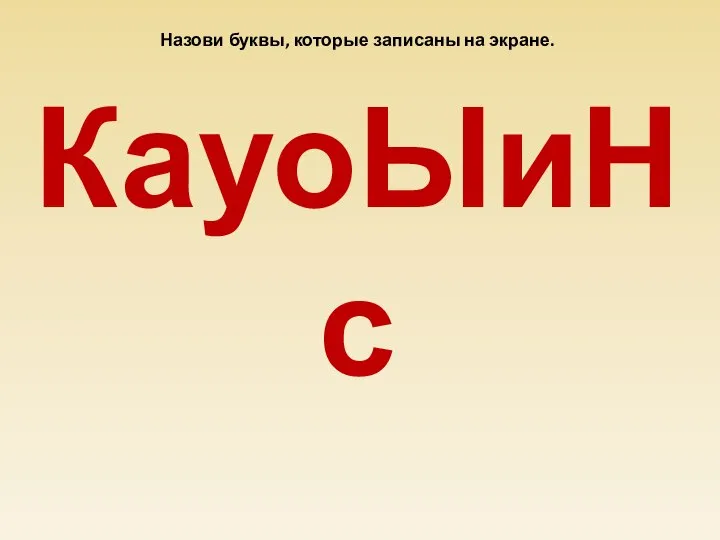 Назови буквы, которые записаны на экране. КауоЫиНс -Что вы можете сказать об