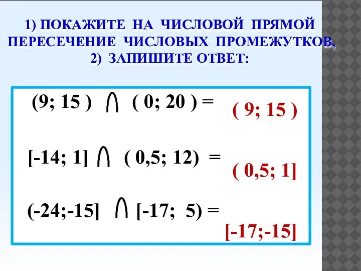 1) ПОКАЖИТЕ НА ЧИСЛОВОЙ ПРЯМОЙ ПЕРЕСЕЧЕНИЕ ЧИСЛОВЫХ ПРОМЕЖУТКОВ, 2) ЗАПИШИТЕ ОТВЕТ: (9;