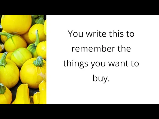 You write this to remember the things you want to buy.