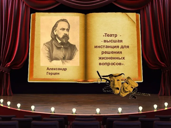 Александр Герцен «Театр - - высшая инстанция для решения жизненных вопросов».