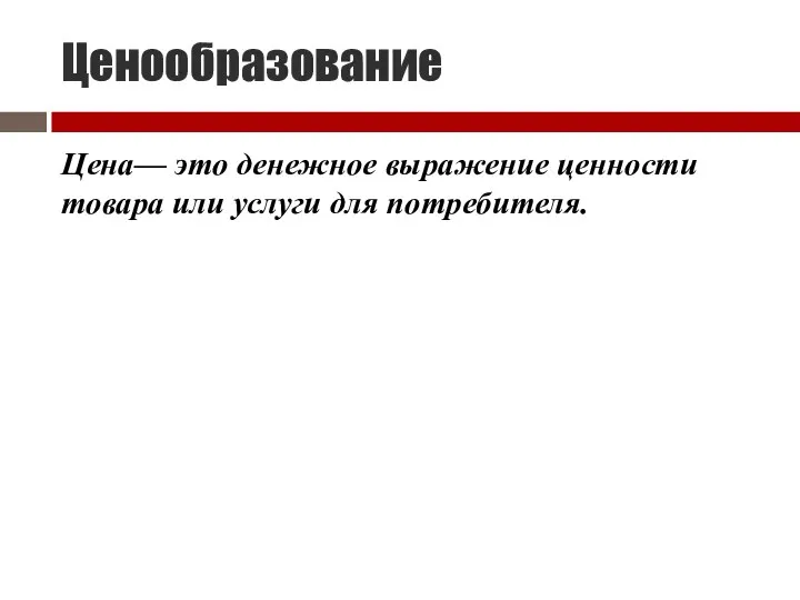 Ценообразование Цена— это денежное выражение ценности товара или услуги для потребителя.