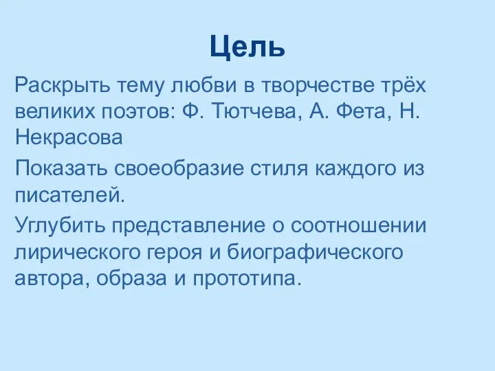 Цель Раскрыть тему любви в творчестве трёх великих поэтов: Ф. Тютчева, А.