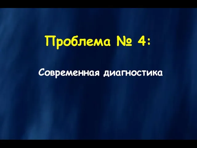 Проблема № 4: Современная диагностика