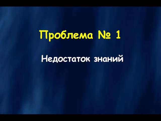 Проблема № 1 Недостаток знаний