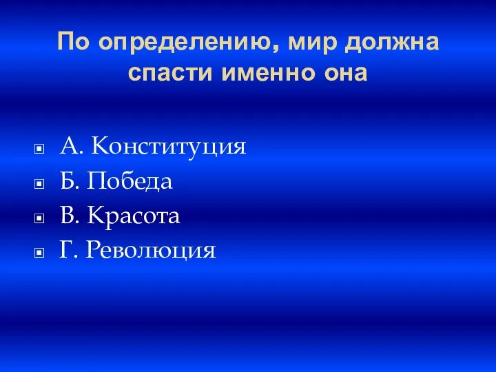 По определению, мир должна спасти именно она A. Конституция Б. Победа B. Красота Г. Революция