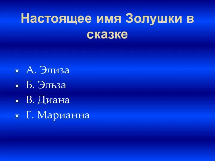 Настоящее имя Золушки в сказке A. Элиза Б. Эльза B. Диана Г. Марианна