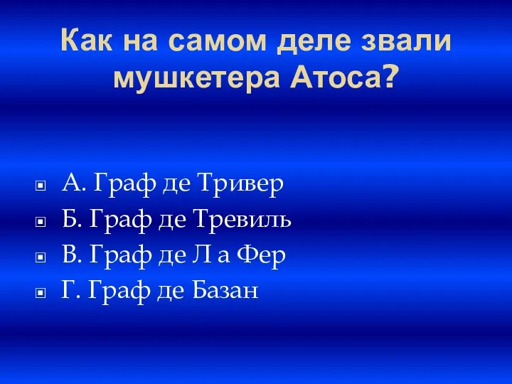 Как на самом деле звали мушкетера Атоса? A. Граф де Тривер Б.