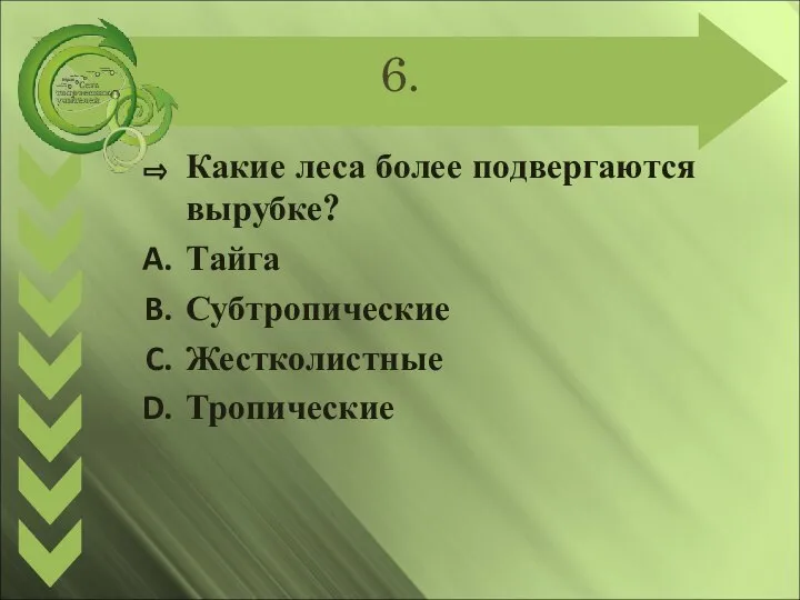 6. Какие леса более подвергаются вырубке? Тайга Субтропические Жестколистные Тропические