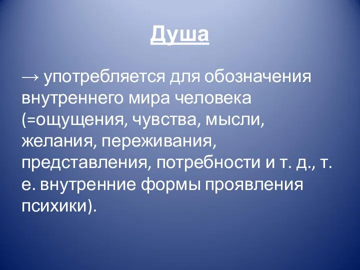 → употребляется для обозначения внутреннего мира человека (=ощущения, чувства, мысли, желания, переживания,