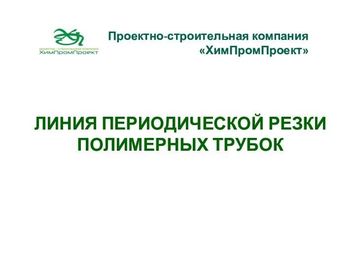 Проектно-строительная компания «ХимПромПроект» ЛИНИЯ ПЕРИОДИЧЕСКОЙ РЕЗКИ ПОЛИМЕРНЫХ ТРУБОК