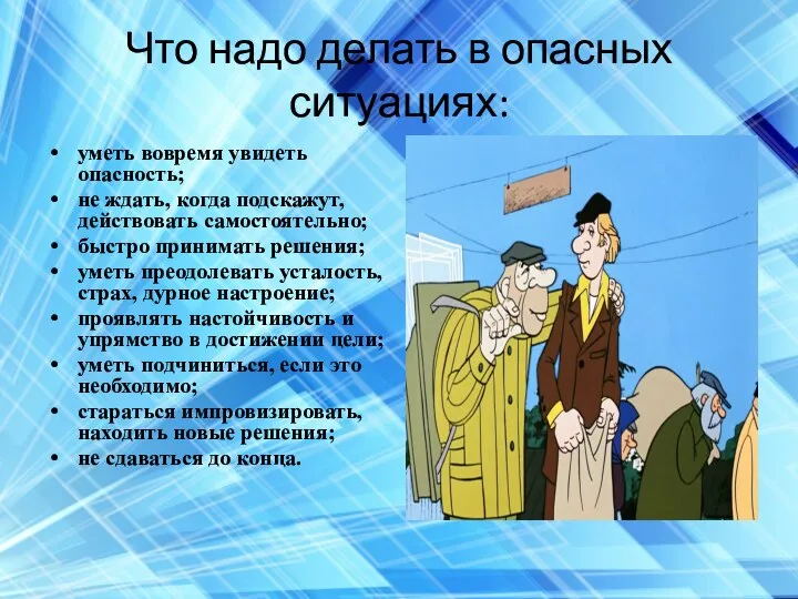 Что надо делать в опасных ситуациях: уметь вовремя увидеть опасность; не ждать,