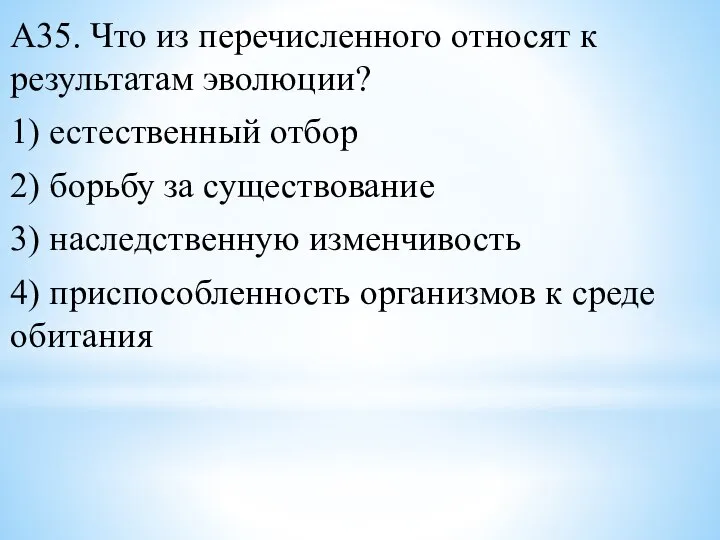 А35. Что из перечисленного относят к результатам эволюции? 1) естественный отбор 2)